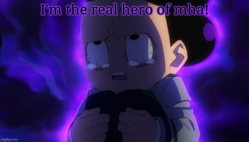 Mineta sad | I'm the real hero of mha! | image tagged in mineta sad | made w/ Imgflip meme maker