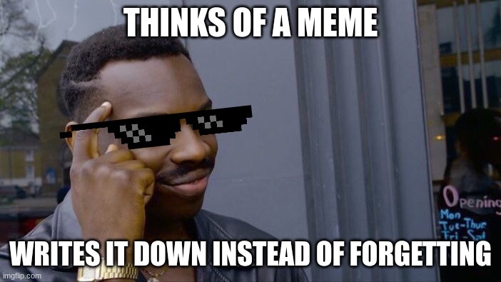 Sometimes my genius is, overwhelming | THINKS OF A MEME; WRITES IT DOWN INSTEAD OF FORGETTING | image tagged in memes,roll safe think about it | made w/ Imgflip meme maker