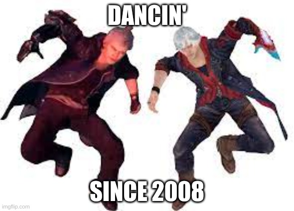 Devil may Cry Dancin' | DANCIN'; SINCE 2008 | image tagged in devil may cry | made w/ Imgflip meme maker