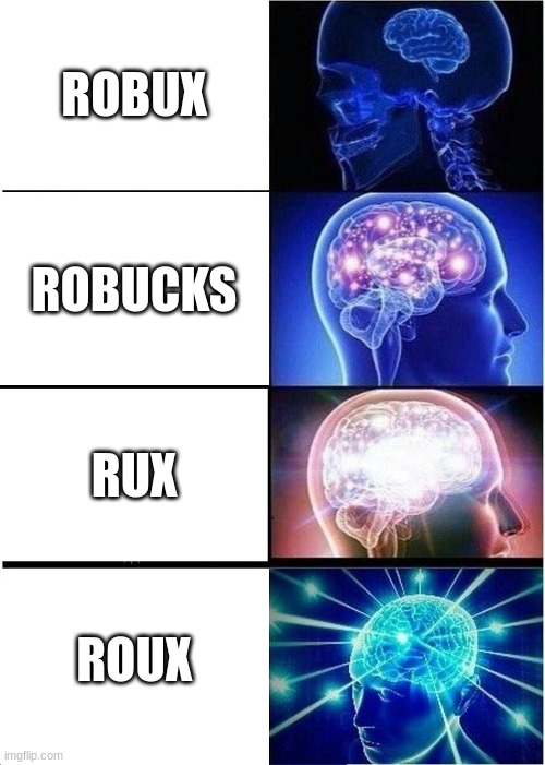 Expanding Brain | ROBUX; ROBUCKS; RUX; ROUX | image tagged in memes,expanding brain | made w/ Imgflip meme maker