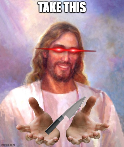knif jesus | TAKE THIS | image tagged in memes,smiling jesus,knife | made w/ Imgflip meme maker
