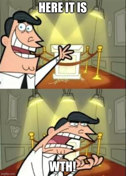 What | HERE IT IS; WTH! | image tagged in memes,this is where i'd put my trophy if i had one | made w/ Imgflip meme maker