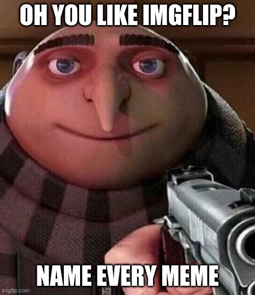 Oh ao you’re an X name every Y | OH YOU LIKE IMGFLIP? NAME EVERY MEME | image tagged in oh ao you re an x name every y | made w/ Imgflip meme maker
