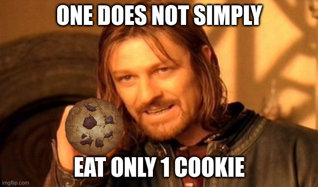 cookie | ONE DOES NOT SIMPLY; EAT ONLY 1 COOKIE | image tagged in memes,one does not simply | made w/ Imgflip meme maker