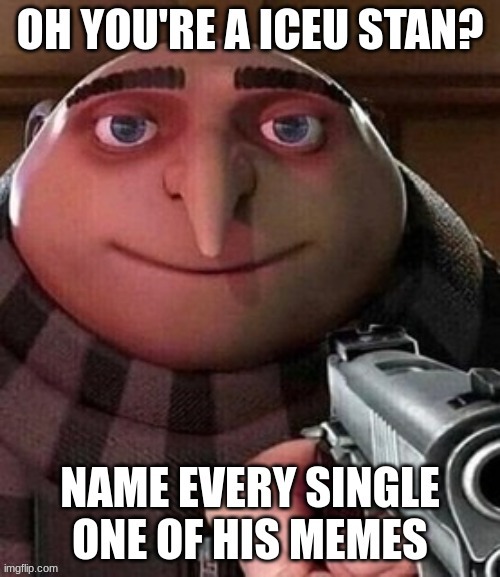 for all the iceu stans | image tagged in memes,gru gun | made w/ Imgflip meme maker