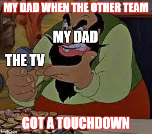 MY DAD; MY DAD WHEN THE OTHER TEAM; THE TV; GOT A TOUCHDOWN | image tagged in disney,sports | made w/ Imgflip meme maker