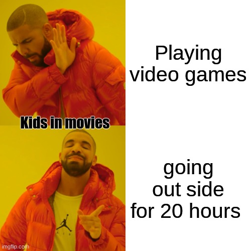kids in movies | Playing video games; Kids in movies; going out side for 20 hours | image tagged in memes,drake hotline bling | made w/ Imgflip meme maker