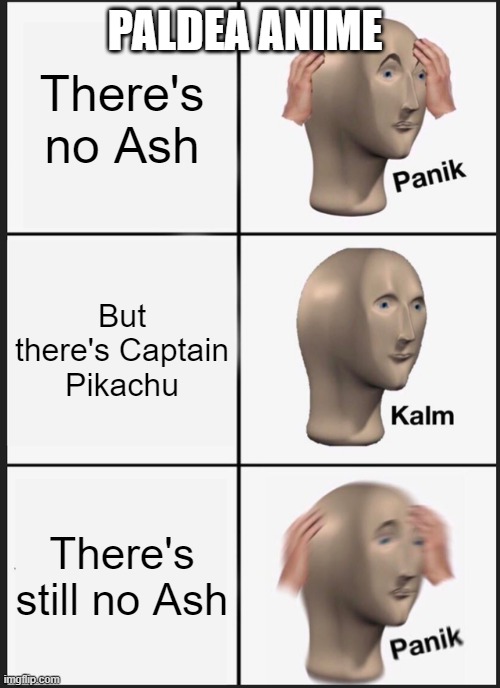 Panik Kalm Panik | PALDEA ANIME; There's no Ash; But there's Captain Pikachu; There's still no Ash | image tagged in memes,panik kalm panik | made w/ Imgflip meme maker