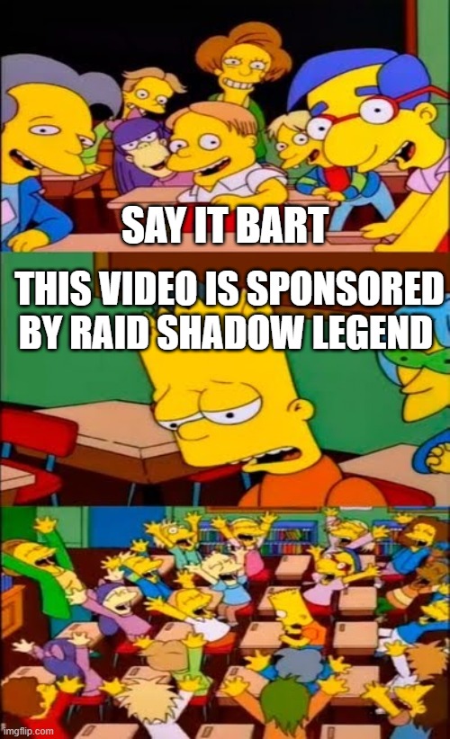 every youtuber video | SAY IT BART; THIS VIDEO IS SPONSORED BY RAID SHADOW LEGEND | image tagged in say the line bart simpsons | made w/ Imgflip meme maker