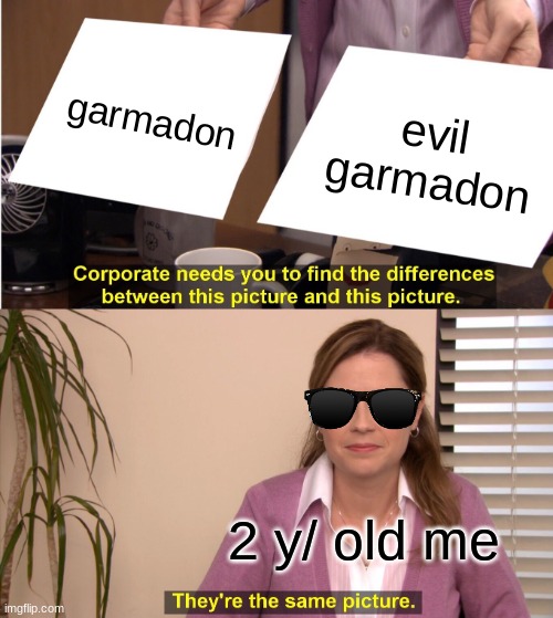 what du u men | garmadon; evil
garmadon; 2 y/ old me | image tagged in memes,they're the same picture | made w/ Imgflip meme maker