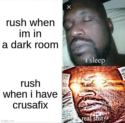 rush is dum dum | rush when im in a dark room; rush when i have crusafix | image tagged in memes,sleeping shaq | made w/ Imgflip meme maker