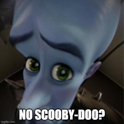 No scooby-doo? | NO SCOOBY-DOO? | image tagged in megamind peeking | made w/ Imgflip meme maker