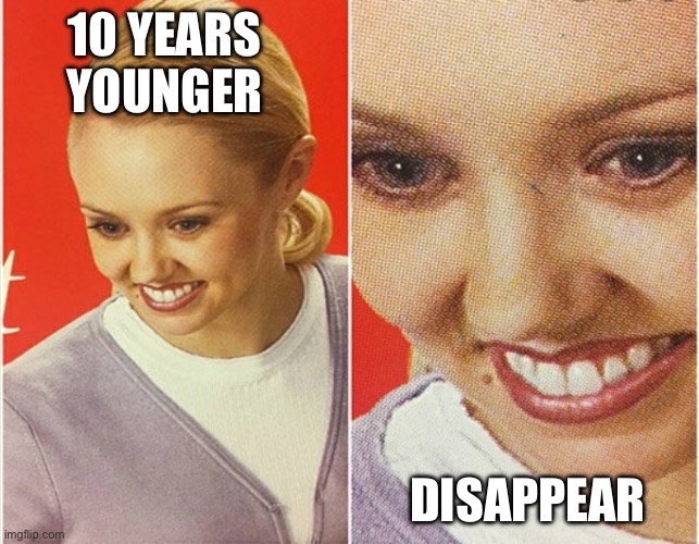 WAIT WHAT? | 10 YEARS YOUNGER DISAPPEAR | image tagged in wait what | made w/ Imgflip meme maker