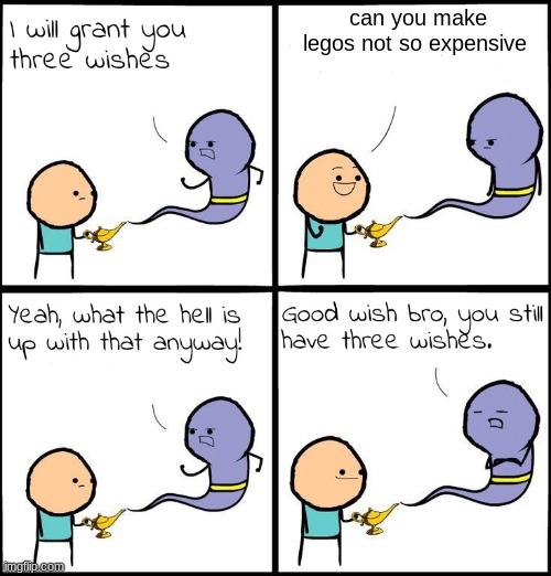 3 Wishes | can you make legos not so expensive | image tagged in 3 wishes | made w/ Imgflip meme maker
