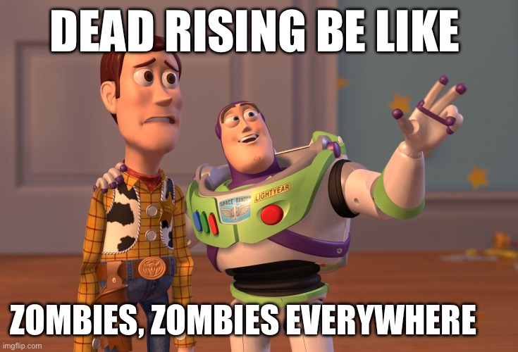 Who remembers dead rising | DEAD RISING BE LIKE; ZOMBIES, ZOMBIES EVERYWHERE | image tagged in memes,x x everywhere | made w/ Imgflip meme maker