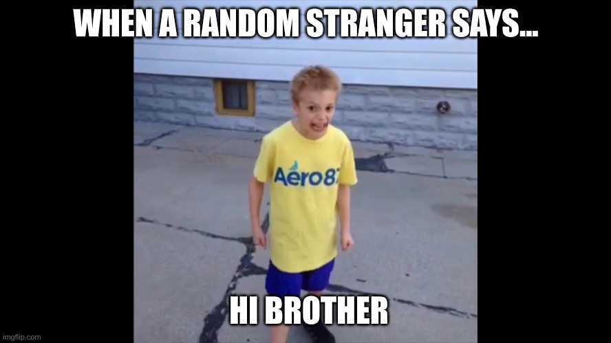 my new brother | WHEN A RANDOM STRANGER SAYS... HI BROTHER | image tagged in bad luck brian | made w/ Imgflip meme maker