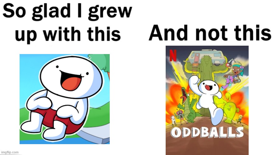no ahte but this kinda sucks | image tagged in so glad i grew up with this,theodd1sout,oddballs | made w/ Imgflip meme maker
