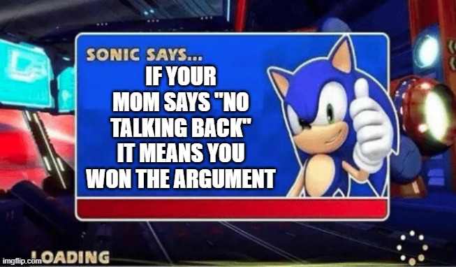 This is a fact because your mom doesn't know what else to say | IF YOUR MOM SAYS "NO TALKING BACK" IT MEANS YOU WON THE ARGUMENT | image tagged in sonic says | made w/ Imgflip meme maker