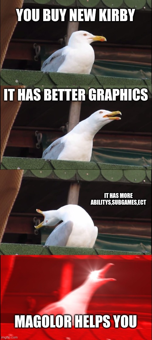 Inhaling Seagull | YOU BUY NEW KIRBY; IT HAS BETTER GRAPHICS; IT HAS MORE ABILITYS,SUBGAMES,ECT; MAGOLOR HELPS YOU | image tagged in memes,inhaling seagull | made w/ Imgflip meme maker