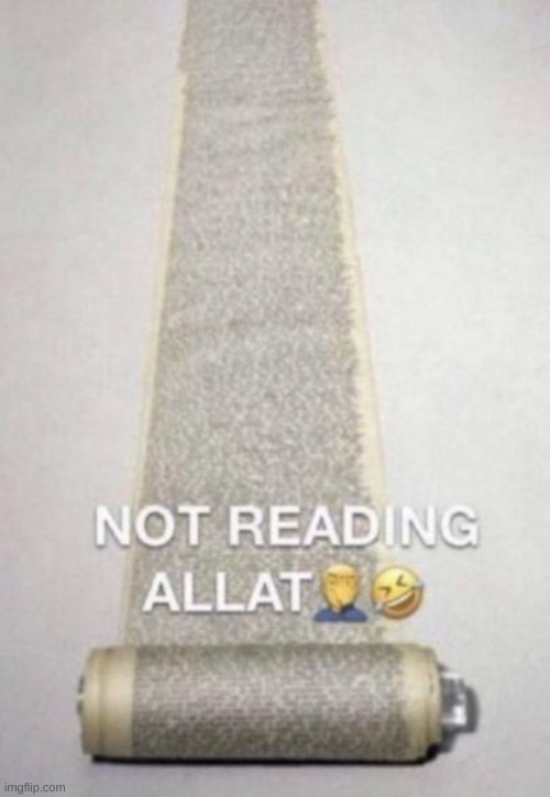 Not reading allat | image tagged in not reading allat | made w/ Imgflip meme maker