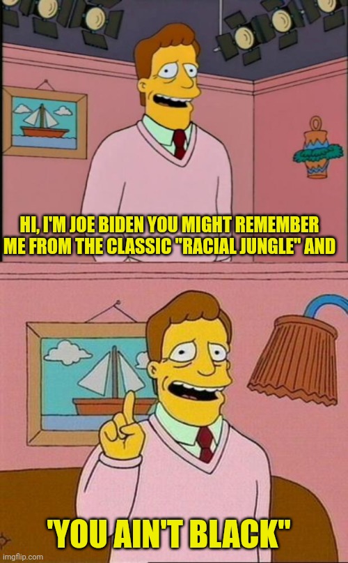 You might remember me from | HI, I'M JOE BIDEN YOU MIGHT REMEMBER ME FROM THE CLASSIC "RACIAL JUNGLE" AND; 'YOU AIN'T BLACK" | image tagged in troy mcclure,joe biden,racist | made w/ Imgflip meme maker