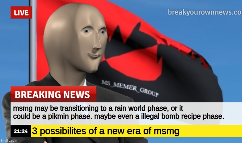 1 to vote rain world, 2 to vote pikmin, 3 to vote illegal bomb recipes | msmg may be transitioning to a rain world phase, or it could be a pikmin phase. maybe even a illegal bomb recipe phase. 3 possibilites of a new era of msmg | image tagged in msmg news december 2022 edition | made w/ Imgflip meme maker