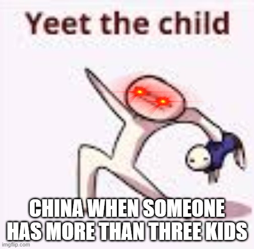 China be like | CHINA WHEN SOMEONE HAS MORE THAN THREE KIDS | image tagged in single yeet the child panel | made w/ Imgflip meme maker