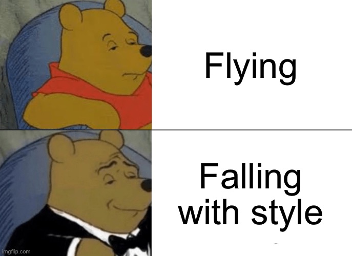 Toy Story reference | Flying; Falling with style | image tagged in memes,tuxedo winnie the pooh | made w/ Imgflip meme maker