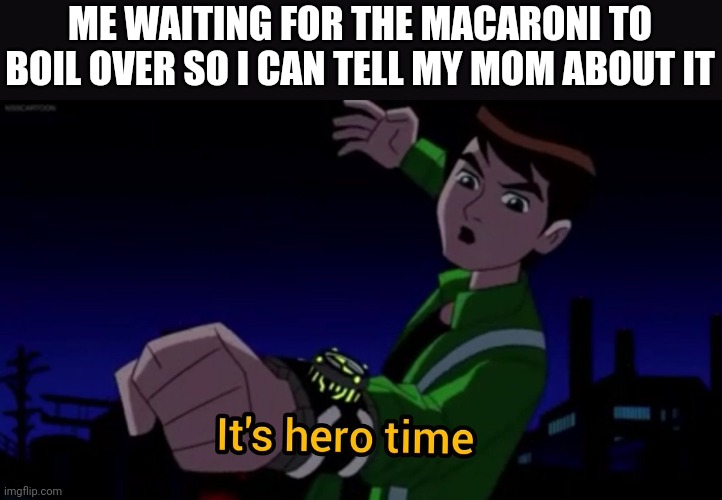 Meme #448 | ME WAITING FOR THE MACARONI TO BOIL OVER SO I CAN TELL MY MOM ABOUT IT | image tagged in macarena,cheese,kids,moms,food,funny | made w/ Imgflip meme maker
