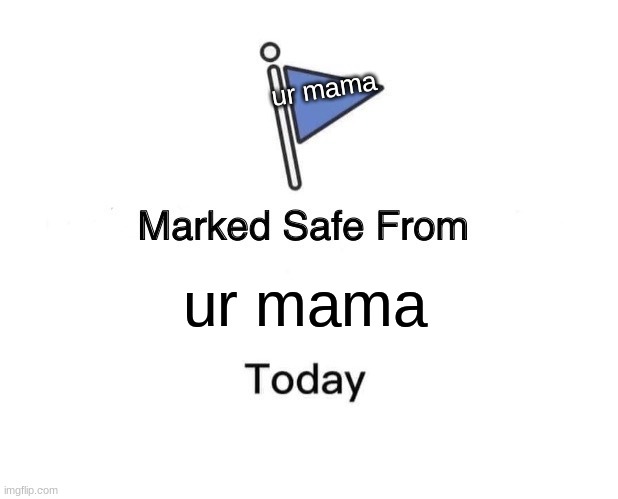 Marked Safe From | ur mama; ur mama | image tagged in memes,marked safe from | made w/ Imgflip meme maker