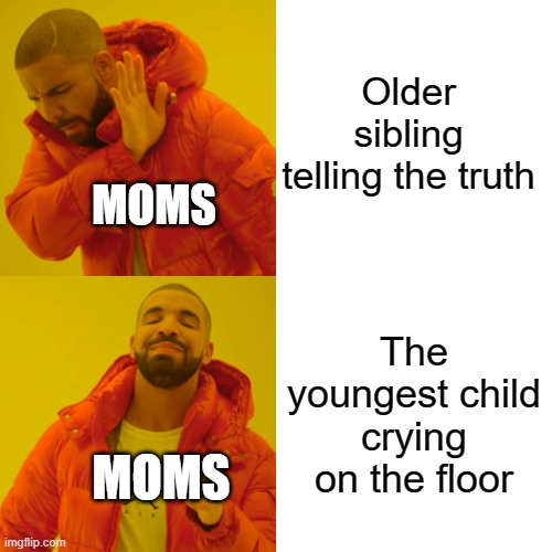 Its true | Older sibling telling the truth; MOMS; The youngest child crying on the floor; MOMS | image tagged in memes,drake hotline bling | made w/ Imgflip meme maker