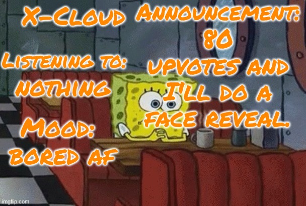 haha never gonna happen | 80 upvotes and I'll do a face reveal. nothing; bored af | image tagged in x-cloud announcement template | made w/ Imgflip meme maker