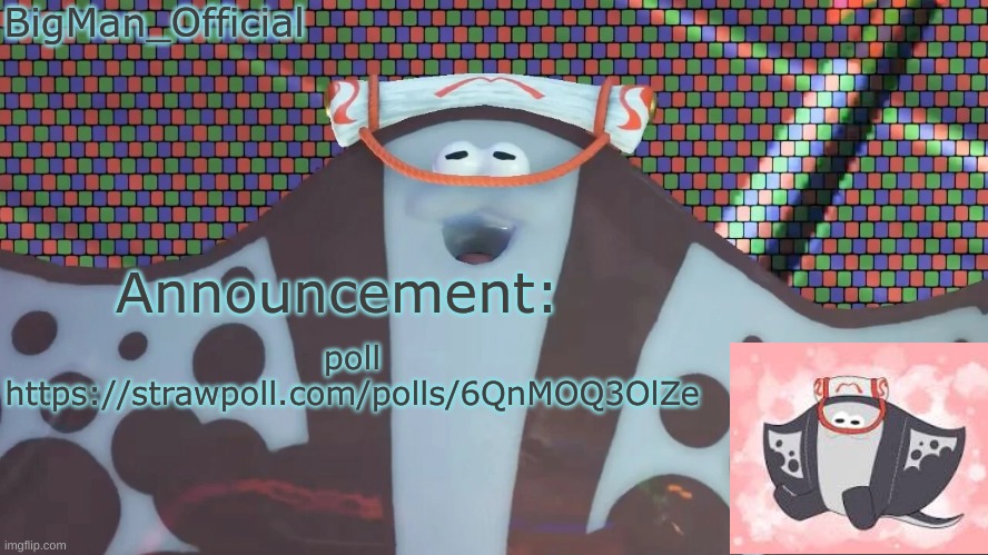 this is vital information | poll
https://strawpoll.com/polls/6QnMOQ3OlZe | image tagged in bigmanofficial's announcement temp v2 | made w/ Imgflip meme maker