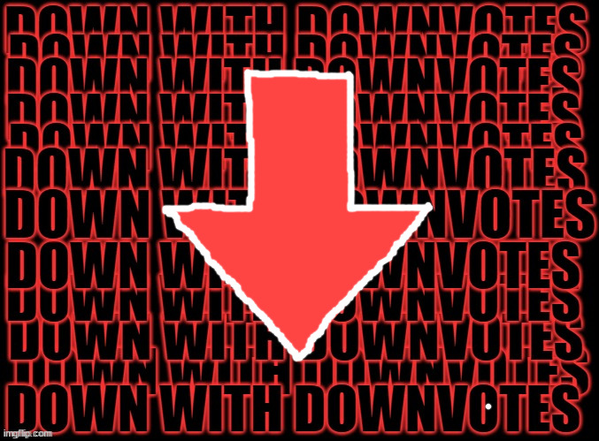 down with downvotes | image tagged in down with downvotes | made w/ Imgflip meme maker