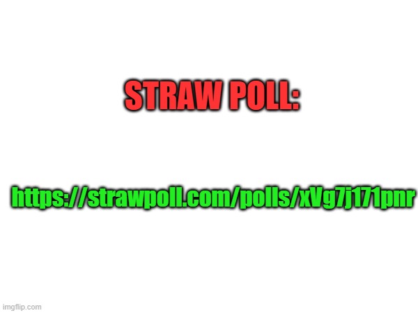 strawpoll | STRAW POLL:; https://strawpoll.com/polls/xVg7j171pnr | image tagged in strawpoll | made w/ Imgflip meme maker