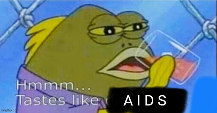 Hmmm... Tastes like X | A I D S | image tagged in hmmm tastes like x | made w/ Imgflip meme maker