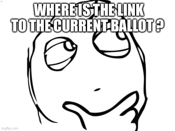 How do I vote | WHERE IS THE LINK TO THE CURRENT BALLOT ? | image tagged in memes,question rage face,where,voting,templates | made w/ Imgflip meme maker