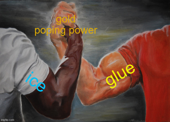 Epic Handshake | gold poping power; glue; ice | image tagged in memes,epic handshake | made w/ Imgflip meme maker