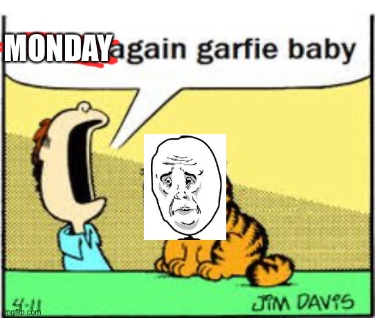 Friday again garfie baby | MONDAY | image tagged in friday again garfie baby | made w/ Imgflip meme maker