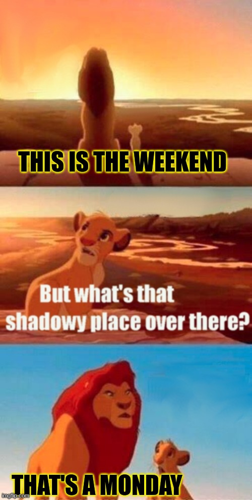 that's a monday | THIS IS THE WEEKEND; THAT'S A MONDAY | image tagged in memes,simba shadowy place,goofy ahh,fun | made w/ Imgflip meme maker