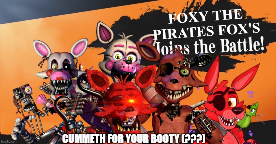 @Molten_Freddy asked for this months ago. | FOXY THE PIRATES FOX'S; CUMMETH FOR YOUR BOOTY (???) | image tagged in fnaf,foxy,joins the battle,everyone joins the battle | made w/ Imgflip meme maker