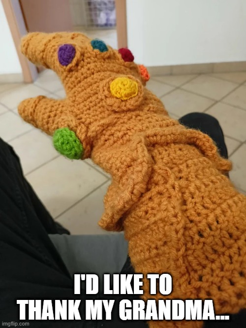 Fine, I'll Do It Myself | I'D LIKE TO THANK MY GRANDMA... | image tagged in thanos,infinity gauntlet | made w/ Imgflip meme maker