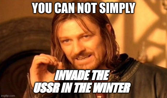 Operation Barbarossa in a nut shell |  YOU CAN NOT SIMPLY; INVADE THE USSR IN THE WINTER | image tagged in memes,one does not simply,ussr,ww2,barbarossa | made w/ Imgflip meme maker