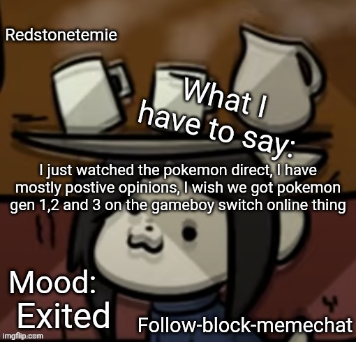 Pokemon sleep was dumb tho right? | I just watched the pokemon direct, I have mostly postive opinions, I wish we got pokemon gen 1,2 and 3 on the gameboy switch online thing; Exited | image tagged in redstonetemie announcement temp,pokemon | made w/ Imgflip meme maker