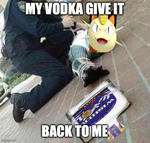 Meowth gets arrested after he was caught drunk in a public place and binge drinks vodka anyways | MY VODKA GIVE IT; BACK TO ME | image tagged in arrested crusader reaching for book,meowth,arrested,vodka,drunkeness,in public place | made w/ Imgflip meme maker
