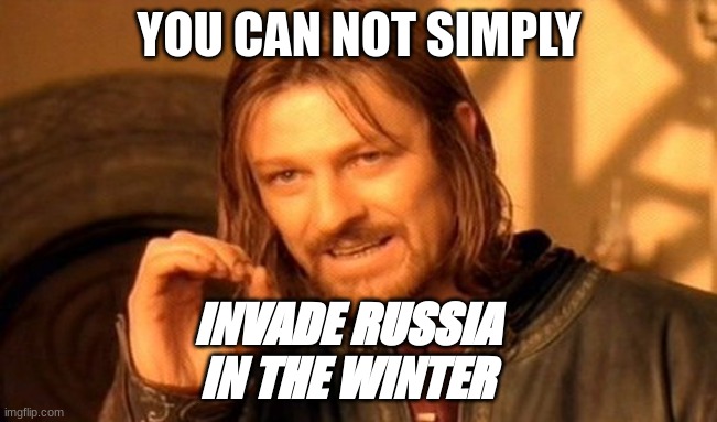 One Does Not Simply Meme | YOU CAN NOT SIMPLY; INVADE RUSSIA IN THE WINTER | image tagged in memes,one does not simply,russia,winter | made w/ Imgflip meme maker