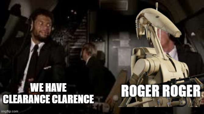 Roger Roger | WE HAVE CLEARANCE CLARENCE | image tagged in airplane-roger | made w/ Imgflip meme maker