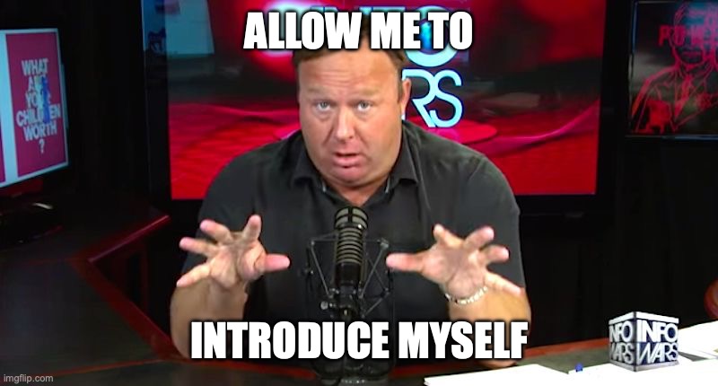 alex jones | ALLOW ME TO INTRODUCE MYSELF | image tagged in alex jones | made w/ Imgflip meme maker