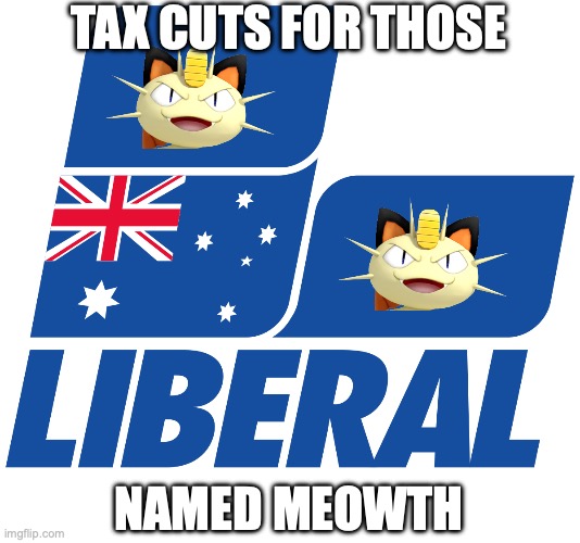 Liberal Party of Australia, Meowth Edition, a Centre-Right Party turned into Meowth Wing | TAX CUTS FOR THOSE NAMED MEOWTH | image tagged in liberal party australia,liberal conservatism,meowth,likes,tax cuts | made w/ Imgflip meme maker