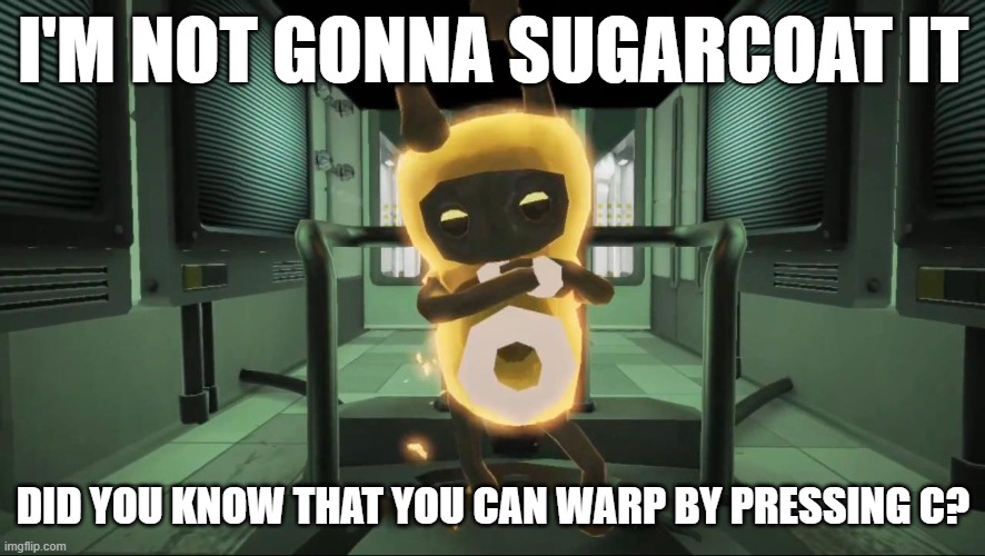 I'm not gonna sugarcoat it (Warp) (Zero) | I'M NOT GONNA SUGARCOAT IT; DID YOU KNOW THAT YOU CAN WARP BY PRESSING C? | image tagged in funny memes | made w/ Imgflip meme maker